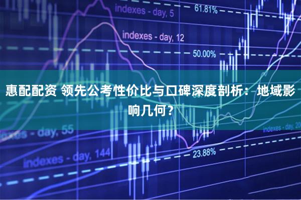 惠配配资 领先公考性价比与口碑深度剖析：地域影响几何？